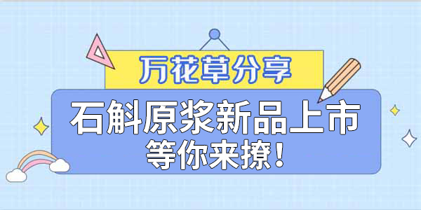 健康食品賽道再添新星，萬花草石斛原漿煥新上市